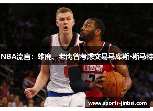 NBA流言：雄鹿、老鹰曾考虑交易马库斯·斯马特